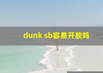 dunk sb容易开胶吗